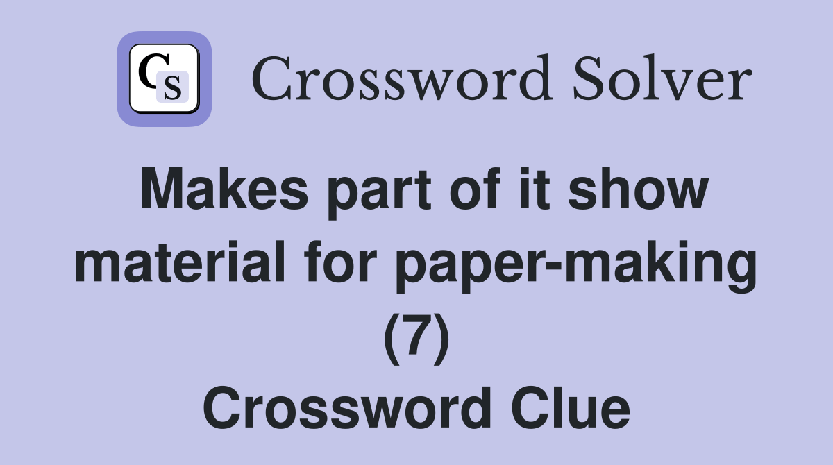 Makes part of it show material for papermaking (7) Crossword Clue